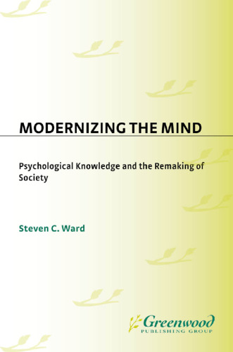 Modernizing the Mind: Psychological Knowledge and the Remaking of Society