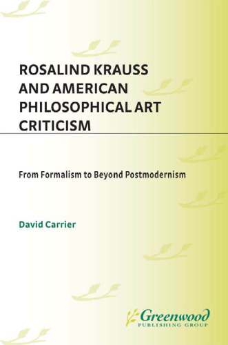 Rosalind Krauss and American Philosophical Art Criticism: From Formalism to Beyond Postmodernism