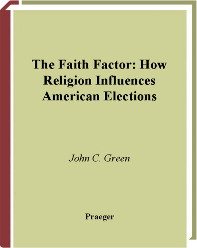 The Faith Factor: How Religion Influences American Elections (Religion, Politics, and Public Life Under the auspices of the Leonard E. Greenb)