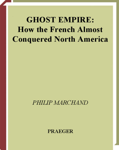 Ghost Empire: How the French Almost Conquered North America