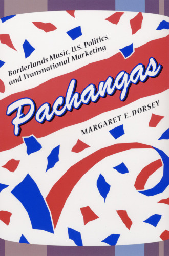 Pachangas: Borderlands Music, U.S. Politics, and Transnational Marketing