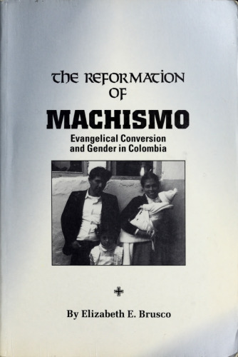 The Reformation of Machismo: Evangelical Conversion and Gender in Columbia