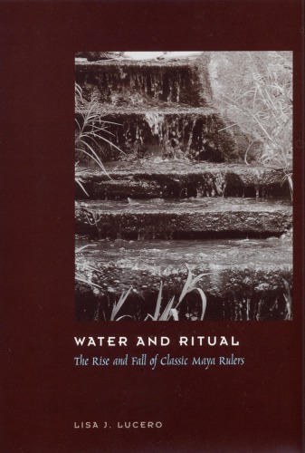 Water and Ritual: The Rise and Fall of Classic Maya Rulers