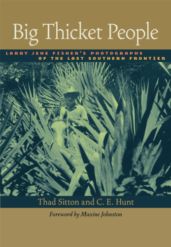 Big Thicket People: Larry Jene Fisher's Photographs of the Last Southern Frontier (Bridwell Texas History)