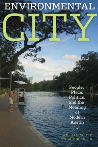 Environmental City: People, Place, Politics, and the Meaning of Modern Austin