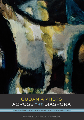 Cuban artists across the diaspora : setting the tent against the house