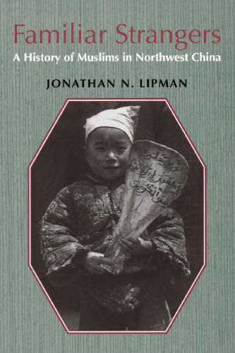 Familiar Strangers: A History of Muslims in Northwest China