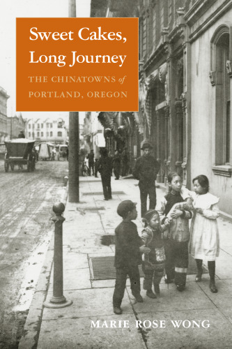 Sweet Cakes, Long Journey: The Chinatowns of Portland, Oregon