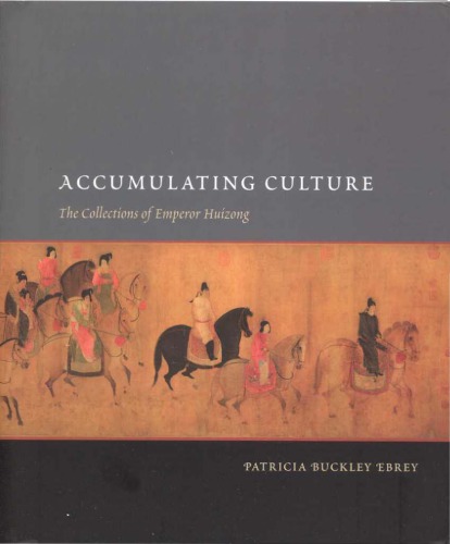 Accumulating Culture: The Collections of Emperor Huizong