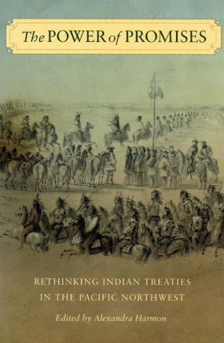 The Power of Promises: Rethinking Indian Treaties in the Pacific Northwest