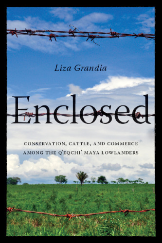 Enclosed: Conservation, Cattle, and Commerce Among the Q’eqchi’ Maya Lowlanders