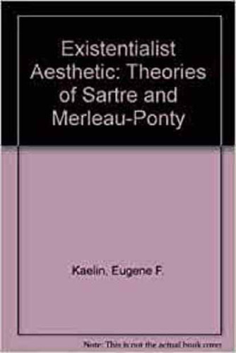 Existentialist Aesthetic: Theories of Sartre and Merleau-Ponty