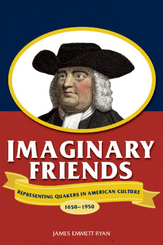 Imaginary Friends: Representing Quakers in American Culture, 1650-1950 (Studies in American Thought and Culture)