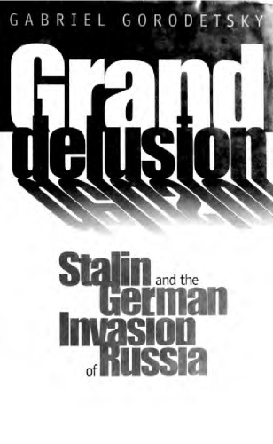 Grand Delusion: Stalin and the German Invasion of Russia