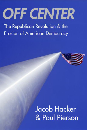 Off Center: The Republican Revolution and the Erosion of American Democracy