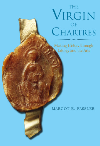 The Virgin of Chartres: Making History through Liturgy and the Arts