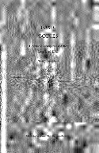 Toxic Bodies: Hormone Disruptors and the Legacy of DES
