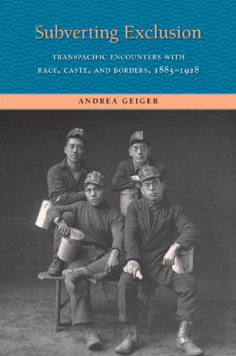 Subverting Exclusion: Transpacific Encounters with Race, Caste, and Borders, 1885-1928