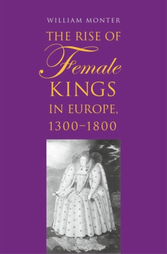 The Rise of Female Kings in Europe, 1300-1800