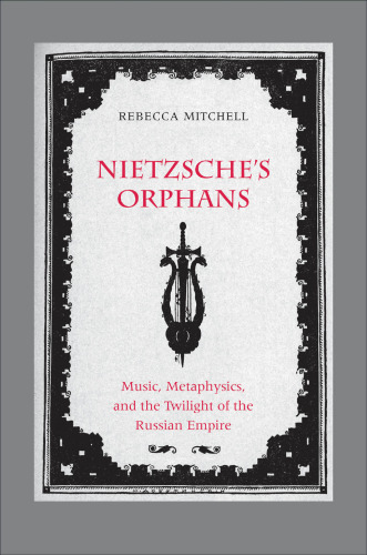 Nietzsche's Orphans: Music, Metaphysics, and the Twilight of the Russian Empire (Eurasia Past and Present)