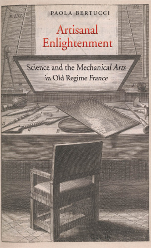 Artisanal Enlightenment: Science and the Mechanical Arts in Old Regime France
