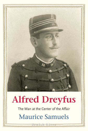Alfred Dreyfus: The Man at the Center of the Affair (Jewish Lives)