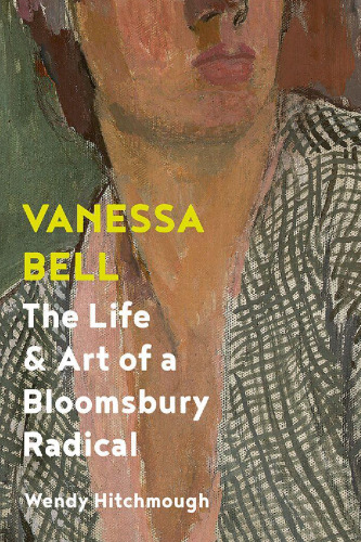 Vanessa Bell: The Life and Art of a Bloomsbury Radical