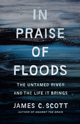 In Praise of Floods: The Untamed River and the Life It Brings