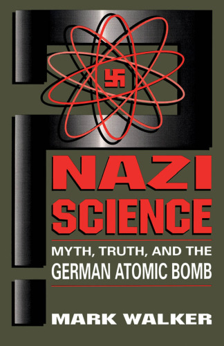Nazi Science: Myth, Truth, and the German Atomic Bomb