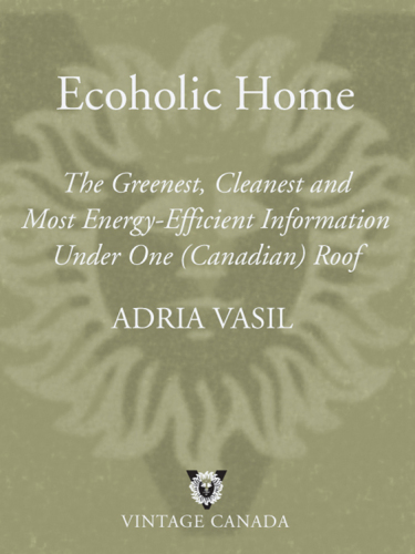 Ecoholic Home: The Greenest, Cleanest and Most Energy-Efficient Information Under One