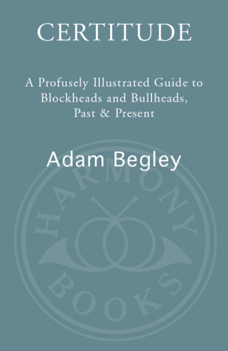 Certitude: A Profusely Illustrated Guide to Blockheads and Bullheads, Past and Present