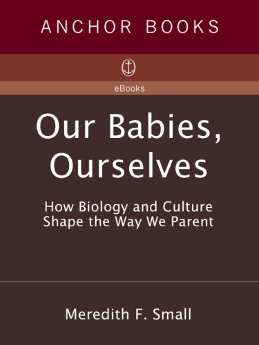 Our Babies, Ourselves: How Biology and Culture Shape the Way We Parent