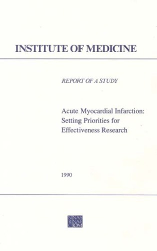 Acute myocardial infarction setting priorities for effectiveness research : report of a study by a committee of the Institute of Medicine, Division of Health Care Services