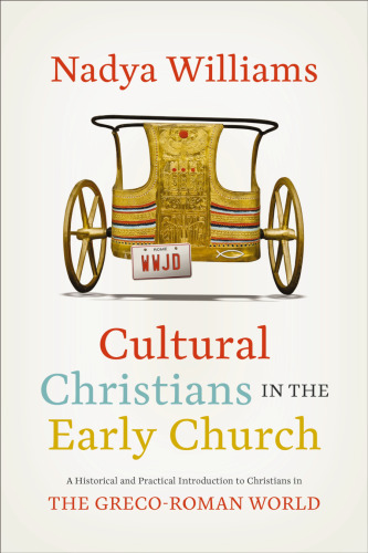 Cultural Christians in the Early Church: A Historical and Practical Introduction to Christians in the Greco-Roman World