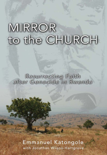 Mirror to the Church: Resurrecting Faith after Genocide in Rwanda