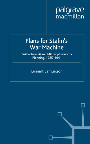 Plans for Stalin’s War Machine - Tukhachevskii and Military-Economic Planning, 1925–1941