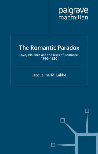 The Romantic Paradox: Love, Violence and the Uses of Romance, 1760-1830