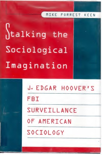 Stalking the Sociological Imagination: J. Edgar Hoover's FBI Surveillance of American Sociology