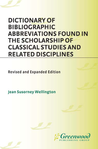 Dictionary of Bibliographic Abbreviations Found in the Scholarship of Classical Studies and Related Disciplines: Revised and Expanded Edition