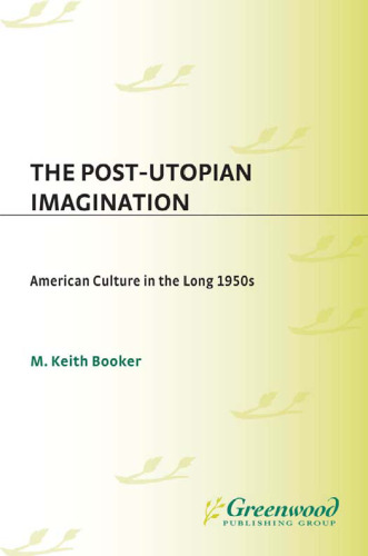 The Post-Utopian Imagination: American Culture in the Long 1950s