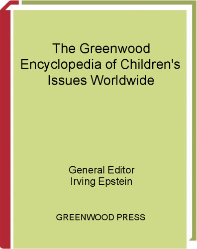 The Greenwood Encyclopedia of Children's Issues Worldwide 6 volumes