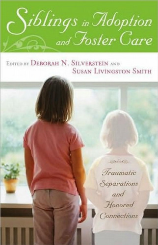 Siblings in Adoption and Foster Care: Traumatic Separations and Honored Connections