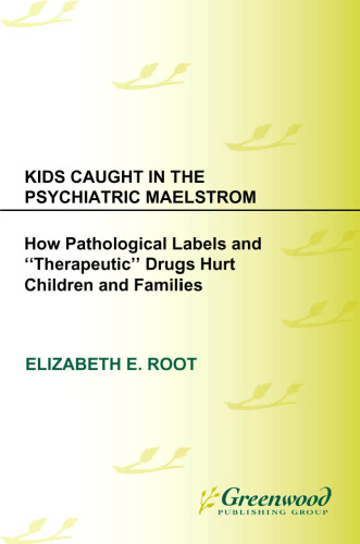 Kids Caught in the Psychiatric Maelstrom: How Pathological Labels and 'Therapeutic' Drugs Hurt Children and Families