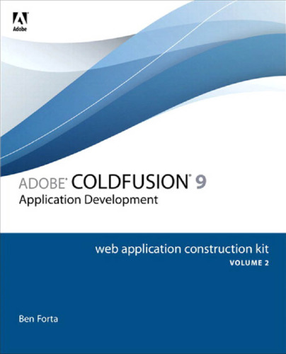 Adobe ColdFusion 9 Web Application Construction Kit: Application Development, Volume 2