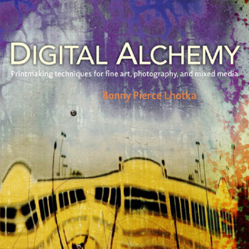 Digital Alchemy: Printmaking techniques for fine art, photography, and mixed media (Voices That Matter)