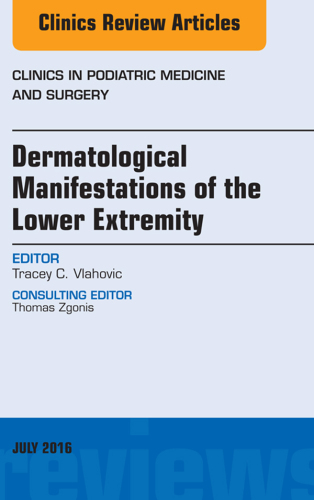 Dermatologic Manifestations of the Lower Extemity, An Issue of Clinics in Podiatric Medicine and Surgery
