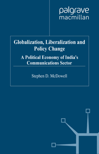 Globalization, Liberalization and Policy Change: Political Economy of India's Communications Sector