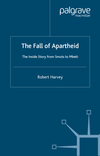 The Fall of Apartheid: The Inside Story from Smuts to Mbeki