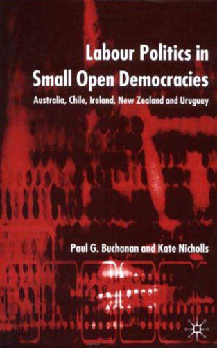 Labour politics in small open democracies: Australia, Chile, Ireland, New Zealand, and Uruguay