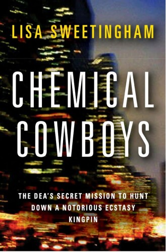Chemical Cowboys: The DEA’s Secret Mission to Hunt Down a Notorious Ecstasy Kingpin